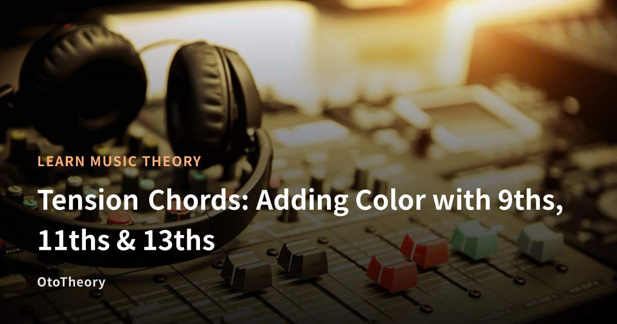 Tension Chords: Adding Color with 9ths, 11ths & 13ths | OtoTheory